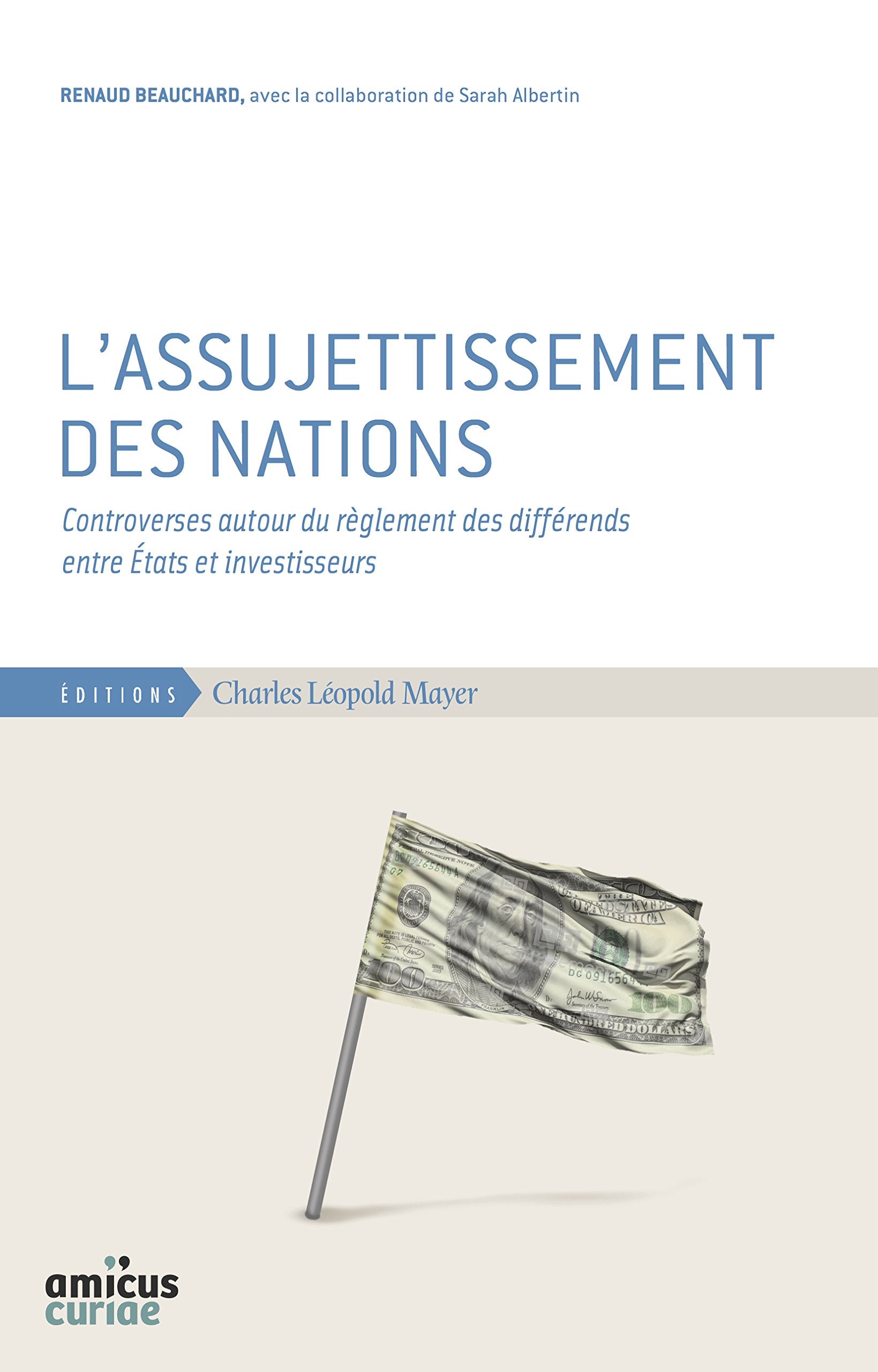 L' Assujettissement des Nations: Controverses autour du règlement des différends entre Etats et investisseurs Business, Finance & Career