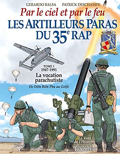 Les artilleurs paras du 35e RAP : par le ciel et par le feu : droit devant. Vol. 1. 1947-1991 : la vocation parachutiste : de Dien Bien Phu au Golfe Manga