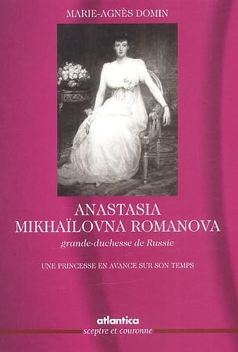 Anastasia Mikhailovna Romanova, Grande Duchesse De Russie. Une Princesse En Avance Sur Son Temps Books