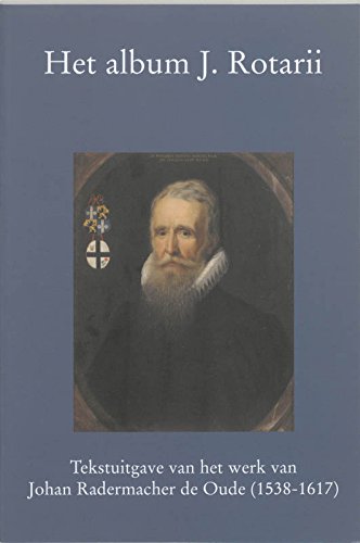 Het album J. Rotarii: tekstuitgave van het werk van Johan Radermacher de Oude (1538-1617) in het Album J. Rotarii, Handschrift 2465 van de Centrale Bibliotheek van de Rijksuniversiteit te Gent Non-fiction