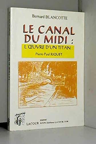 Le Canal Du Midi : L'Oeuvre D'Un Titan : Pierre-Paul Riquet Books
