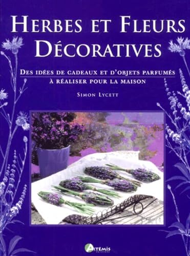 Herbes Et Fleurs Decoratives. Des Idees De Cadeaux Et D'Objets Parfumes A Realiser Pour La Maison Books