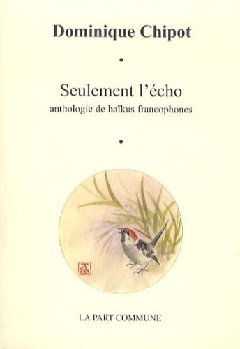 Seulement l'écho: Anthologie de haïkus francophones Contemporary literature