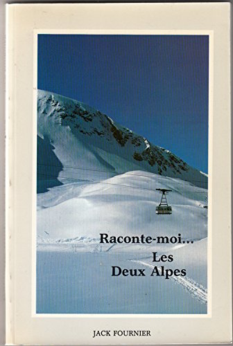 Raconte moi... Les Deux Alpes.: Approche de la montagne, essor du ski, naissance de la station des Deux Alpes et évolution, aspects, 3ème édition Books