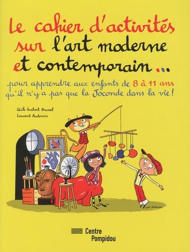 Le Cahier D'activites Sur L'art Moderne Et Contemporain: POUR APPRENDRE AUX ENFANTS 8 A 11 ANS QU'IL N'Y A PAS QUE LA JOCONDE DANS LA VIE Non-fiction