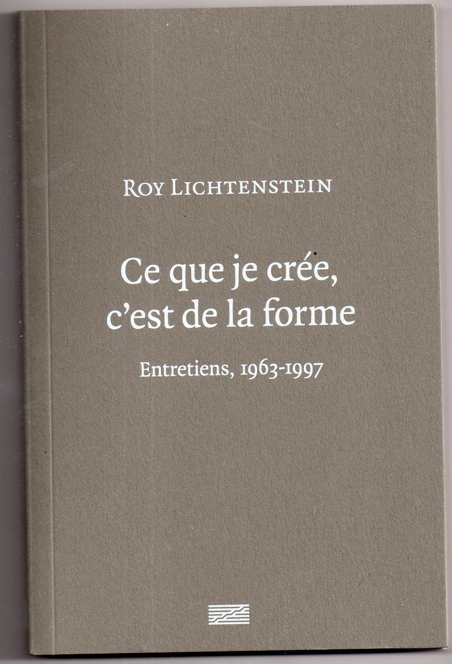 ROY LICHTENSTEIN - CE QUE JE CREE C'EST DE LA FORME: ENTRETIENS 1963-1997 Film, Art & Culture