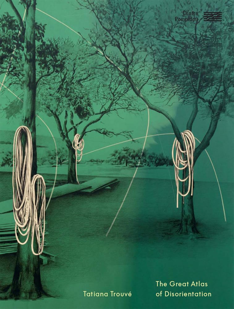 Tatiana Trouve: Great Atlas of Disorientation Film, Art & Culture