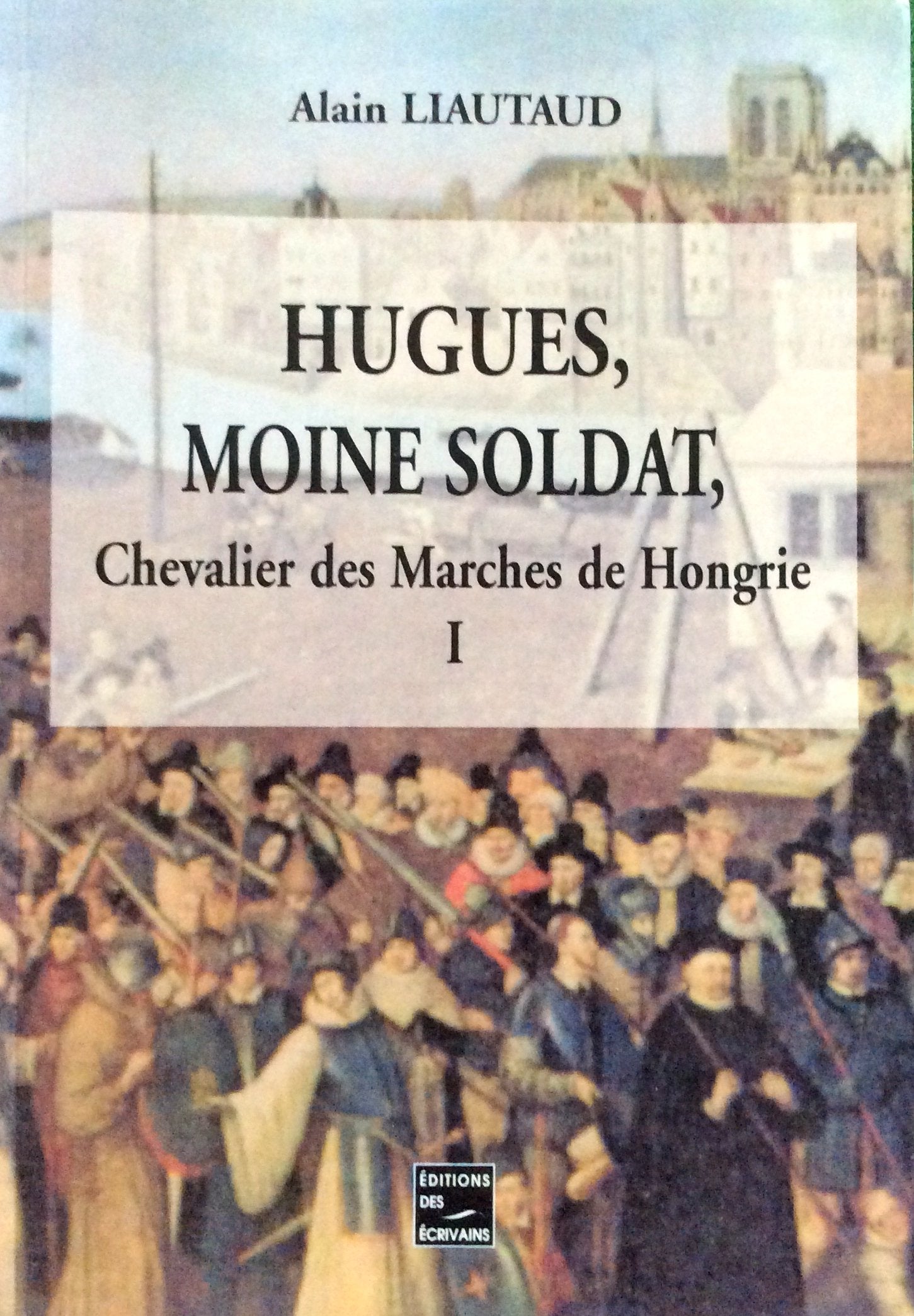 Hugues, moine soldat, chevalier des Marches de Hongrie: T. 1 book