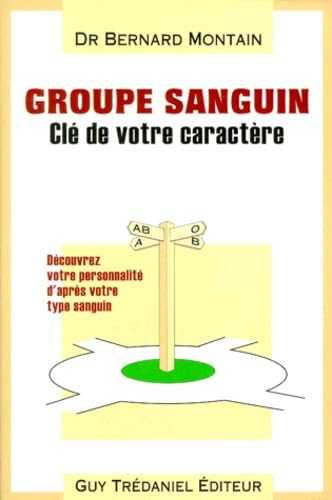 Groupe sanguin : clé de votre caractère : découvrez votre personnalité et orientez-vous selon votre groupe sanguin Books