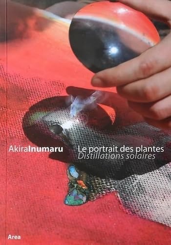 Akira Inumaru, Le portrait des plantes: Distillations solaires [exposition, Rouen, Jardin des plantes, juillet 2016 book