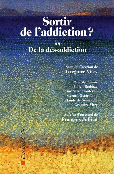 Sortir de l'addiction ? ou De la dés-addiction. Penser la dés-addiction Philosophy