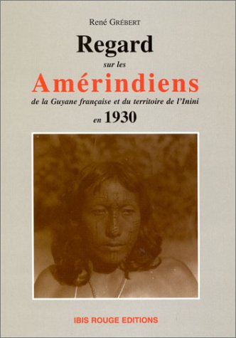 Regards sur les Amérindiens de la Guyane française et du territoire de l'Inini en 1930 book