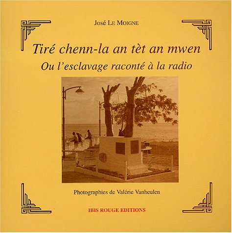 Tiré chenn-la an tèt an mwen ou l'esclavage raconté à la radio book