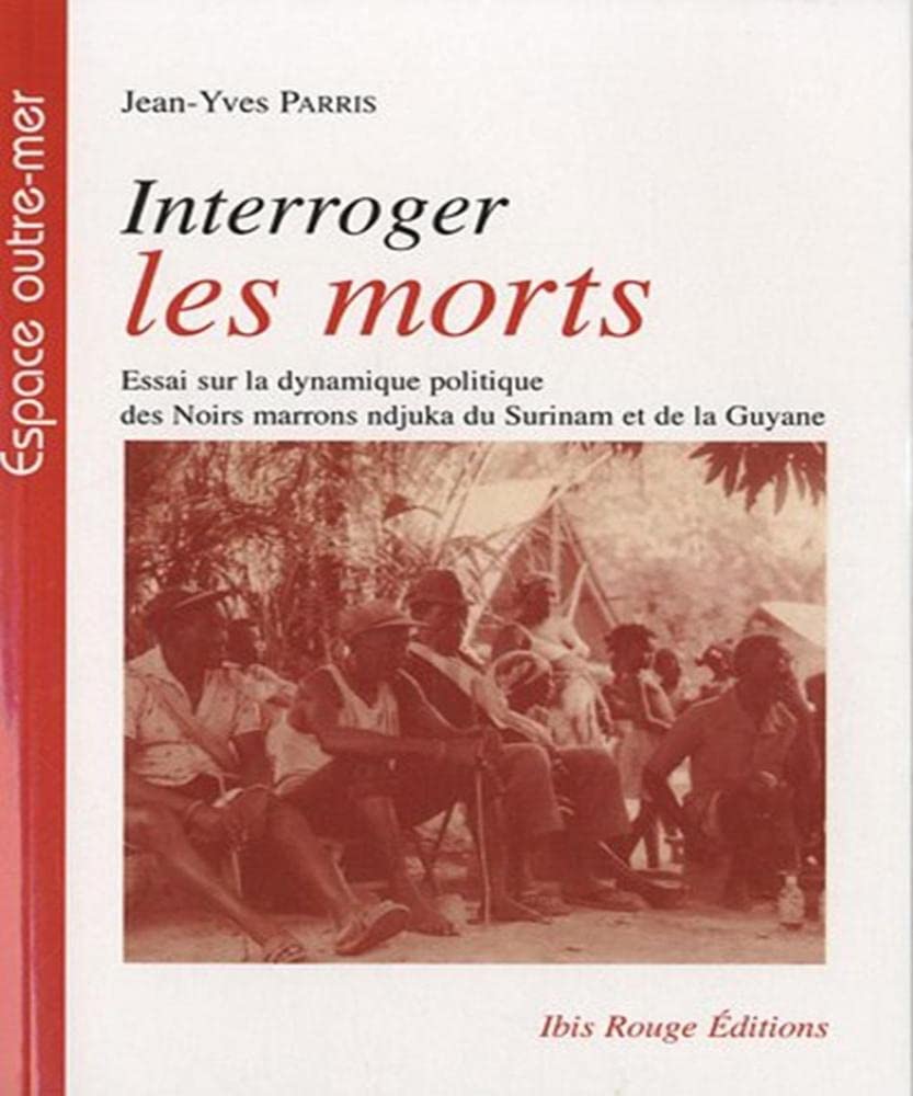 Interroger les morts : Essai sur la dynamique politique des Noirs marrons ndjuka du Surinam et de la Guyane Books
