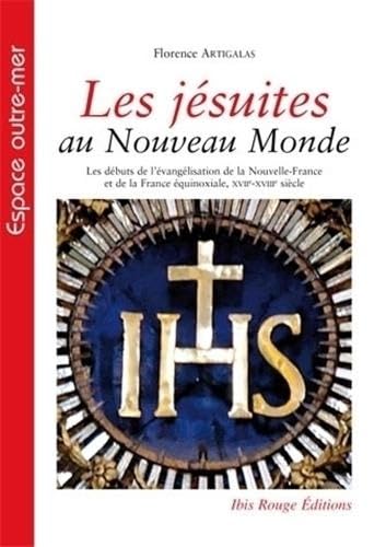 Les jésuites au Nouveau Monde : Les débuts de l'évangélisation de la Nouvelle-France et de la France équinoxiale, XVIIe-XVIIIe siècle Religion & Esotericism