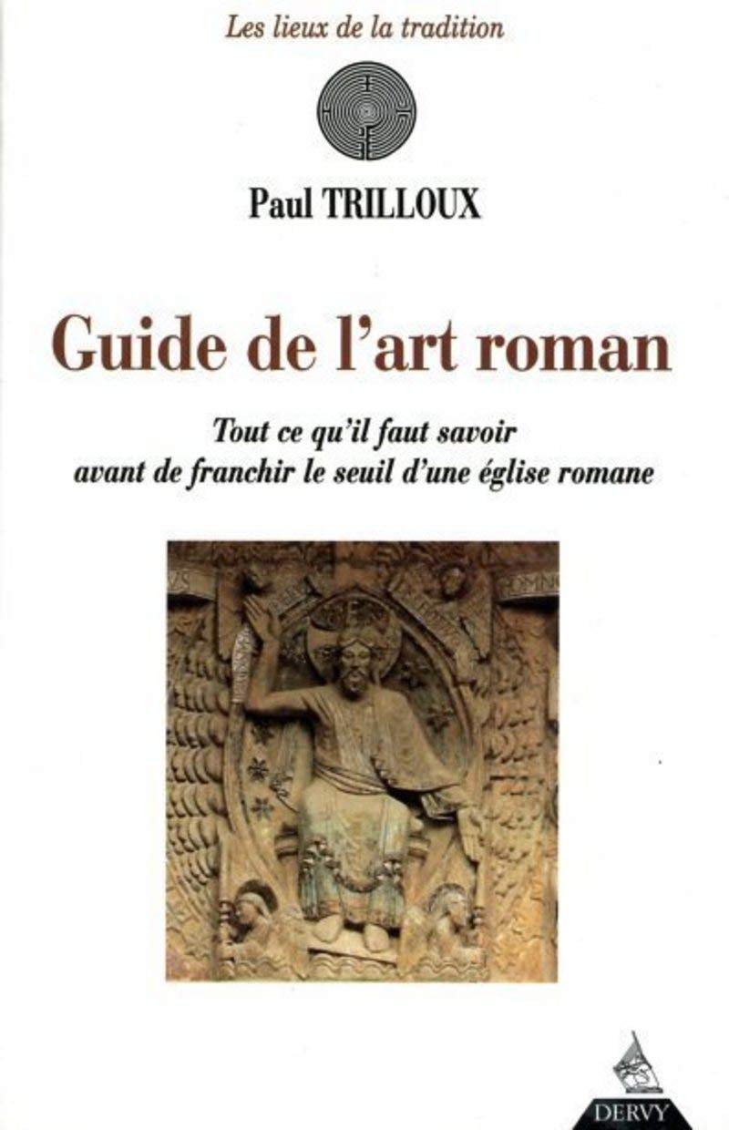 Guide de l'art roman - Tout ce qu'il faut savoir avant de franchir le seuil d'une église romane Religion & Esotericism