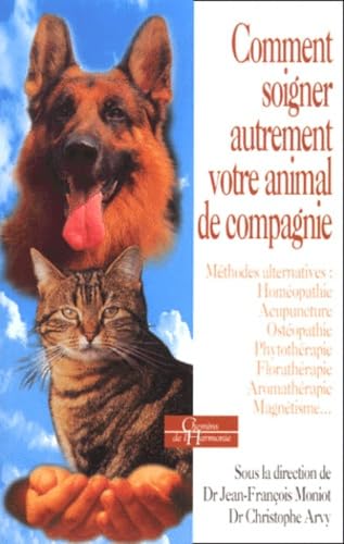 Comment soigner différemment votre animal de compagnie : Méthodes alternatives - Homéopathie - Acupuncture - Ostéopathie - Phytothérapie - Florathérapie - Aromathérapie - Magnétisme... book