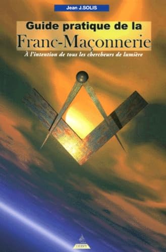 Guide Pratique De La Franc-Maconnerie A L'Attention De Tous Les Chercheurs De Lumiere Books
