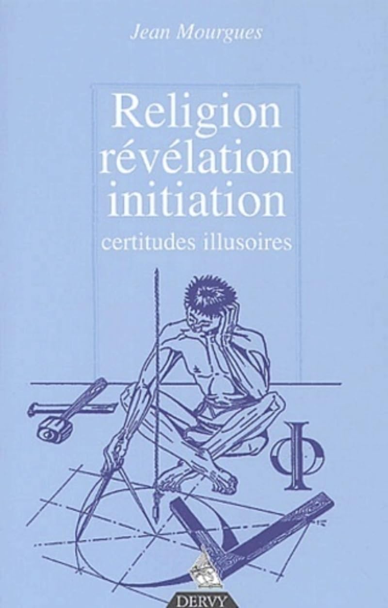Religion, révélation, initiation - Certitudes illusoires Religion & Esotericism