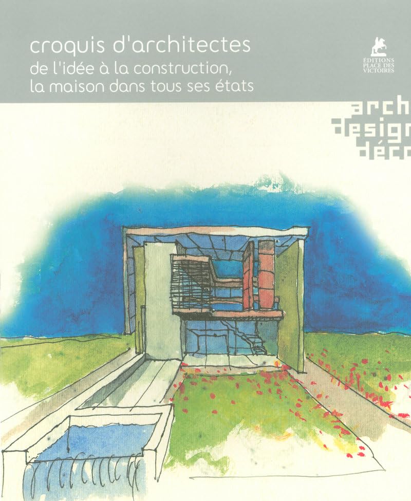 Croquis d'architectes de l'idée à la construction - La maison dans tous ses états: DE L'IDEE DE LA CONSTRUCTION, LA MAISON DANS TOUS SES ETATS book