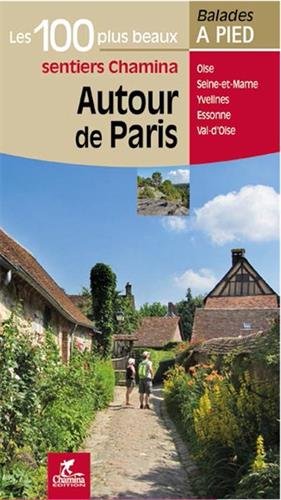 Autour de Paris : les 100 plus beaux sentiers Chamina : Oise, Seine-et-Marne, Yvelines, Essone, Val-d'Oise book
