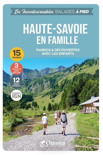 Haute-Savoie en famille : randos & découvertes avec les enfants : 15 randos, 3 circuits avec refuge, 12 idées randos, données IGN book