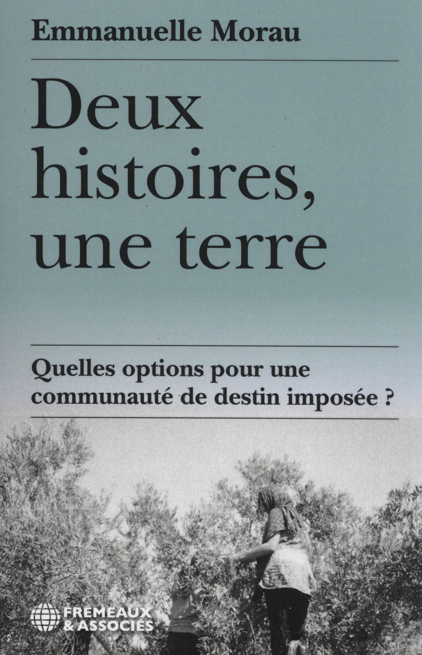 DEUX HISTOIRES, UNE TERRE - QUELLES OPTIONS POUR UNE COMMUNAUTÉ DE DESTIN IMPOSÉE ? Books
