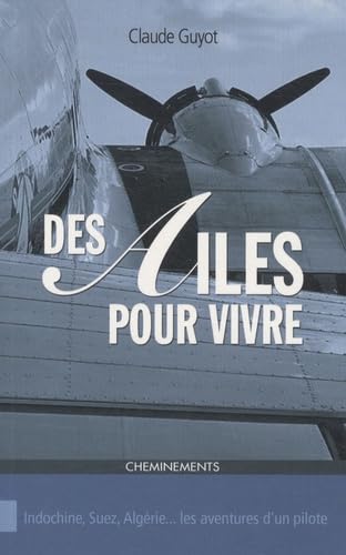 Des ailes pour vivre: Indochine, Suez, Algérie... les aventures d'un pilote book