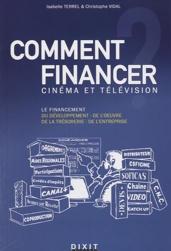 Comment financer cinéma et télévision: Le financement du développement - de l'oeuvre de la trésorerie - de l'ent. Business, Finance & Career