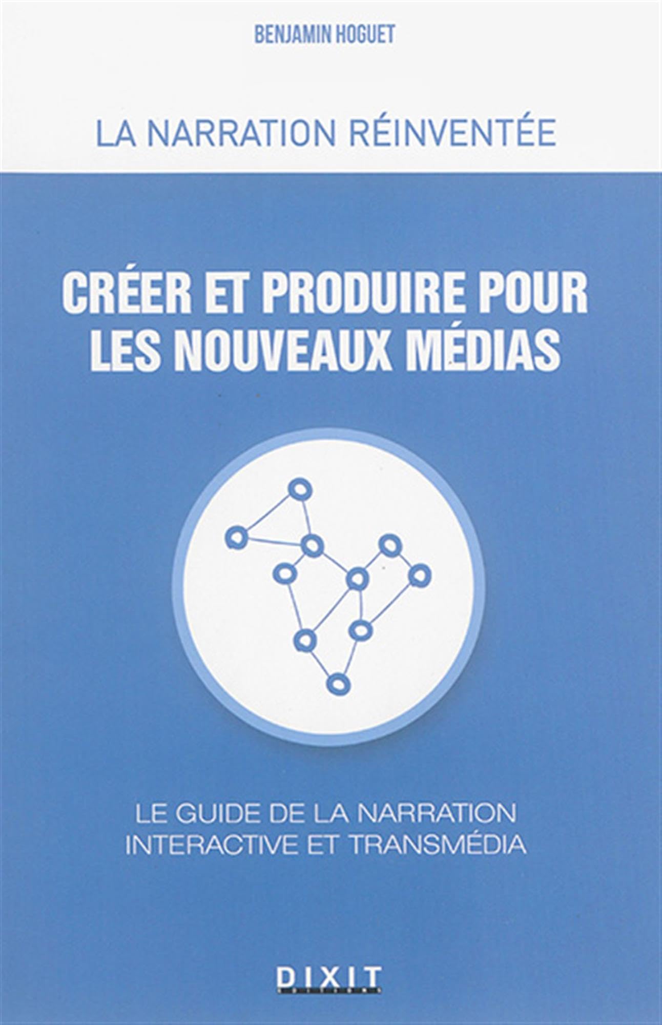 Créer et produire pour les nouveaux médias: Le guide de la narration interactive et transmédia Media & Communication
