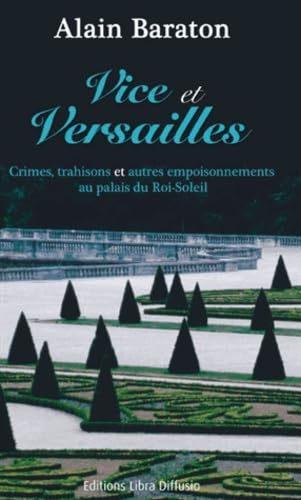 Vice et Versailles: Crimes, trahisons et autres empoisonnements au palais du Roi-Soleil Contemporary literature