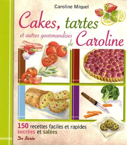 Cakes, tartes et autres gourmandises de Caroline: 150 recettes faciles et rapides sucrées et salées Books