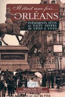 Il était une fois Orléans. Vol. 1. Evénements, fêtes, foires, inaugurations et faits divers au début du XXe siècle Books