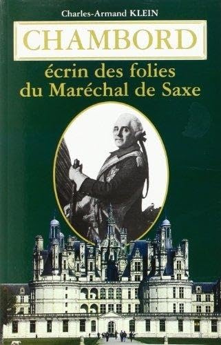 Chambord: Ecrin des folies du Maréchal de Saxe, 1748-1750 Politics & History