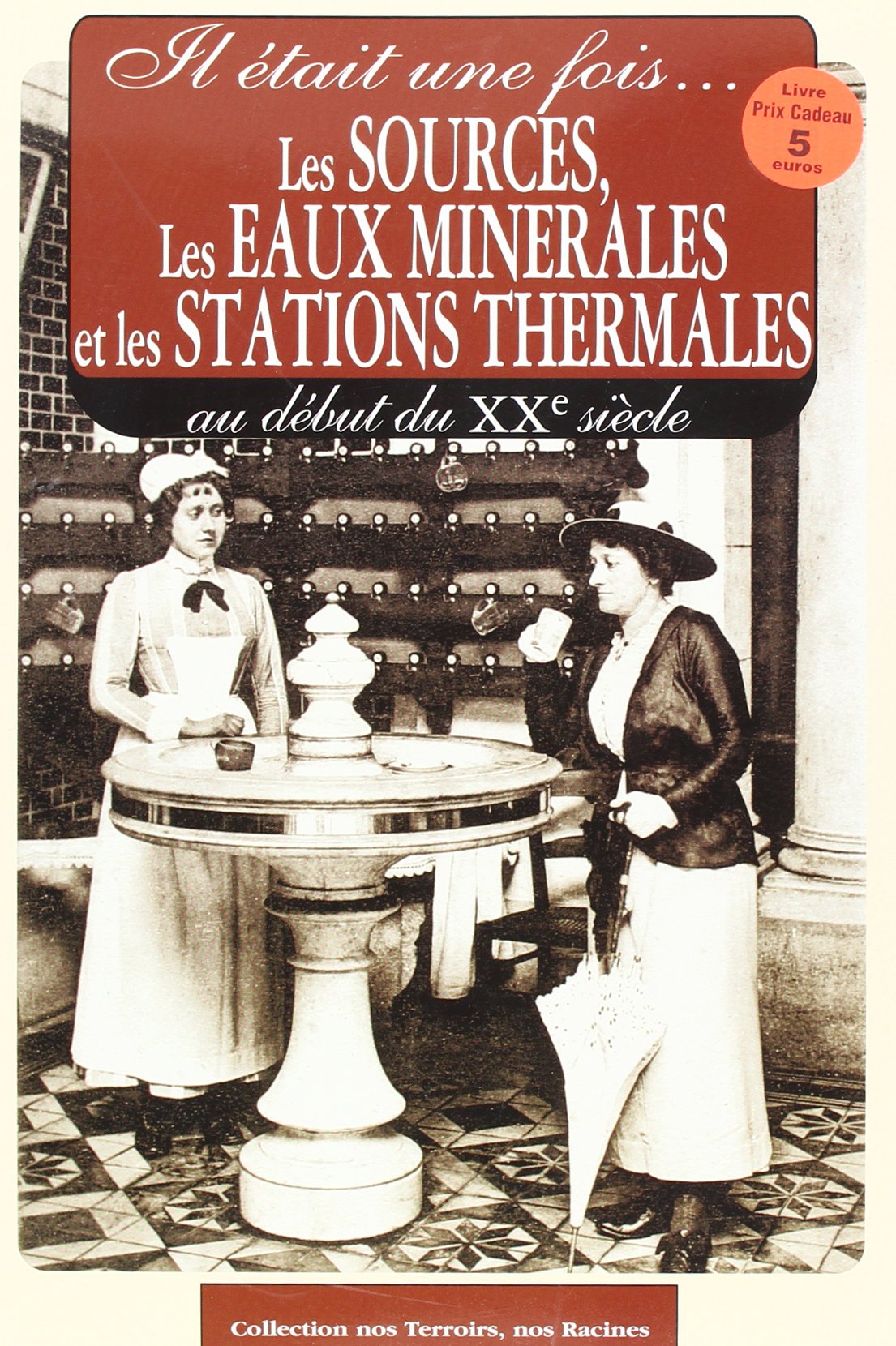 Il Etait Une Fois... Les Sources, Les Eaux Minerales Et Les Stations Thermales Au Debut Du Xxeme Siecle Books
