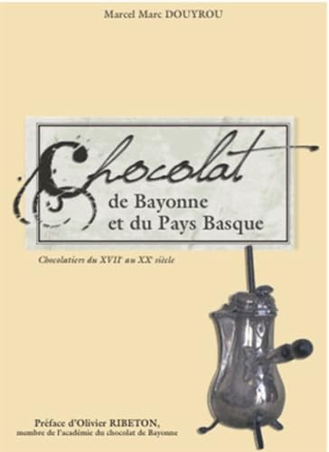 Le chocolat de Bayonne et du Pays Basque: Chocolatiers du XVIIe au XXe siècle book
