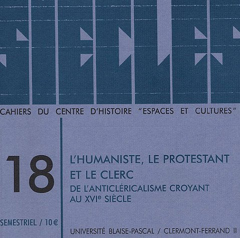 Siècles, N° 18/2003 : L'humaniste, le protestant et le clerc : De l'anticléricalisme croyant au XVIe siècle book