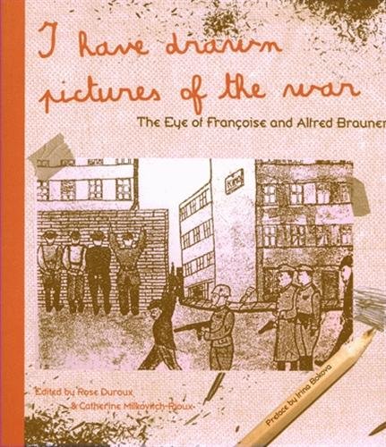 I Have Drawn Pictures of the War. the Eye of Françoise and Alfred Bra Uner book