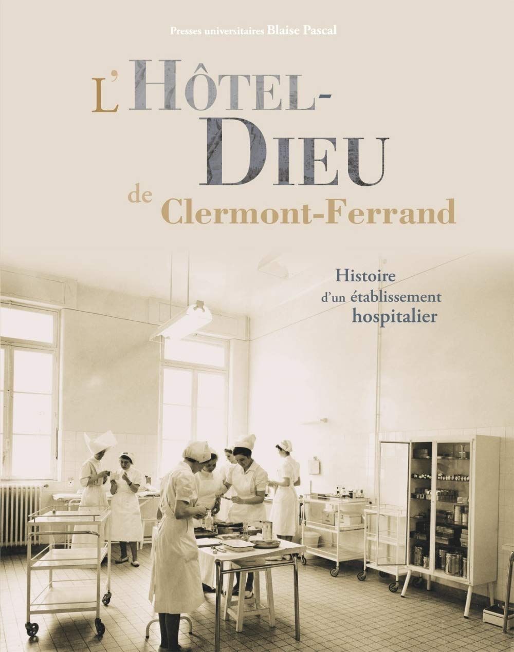 L'Hôtel-Dieu de Clermont-Ferrand. Histoire d'un Etablissement Hospita Lier: Histoire d'un établissement hospitalier Politics & History