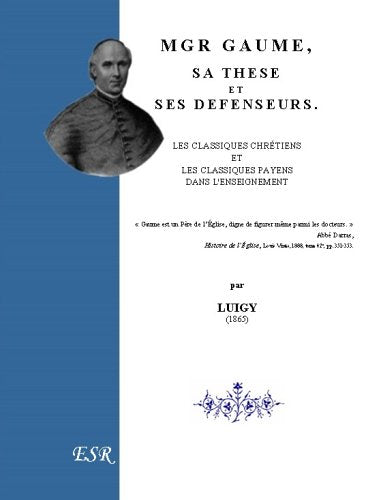 Mgr Gaume, sa thèse et ses défenseurs, les classiques chrétiens et les classique payens dans l'enseignement book