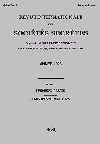 REVUE INTERNATIONALE DES SOCIETES SECRETES ; ORGANE DE LA LIGUEFRANC-CATHOLIQUE CONTRE LES SOCIETES SECRETES MACONNIQUES OU OCCULTISTES ET LEURS FILIALES T.1 (ANNEE 1926) book
