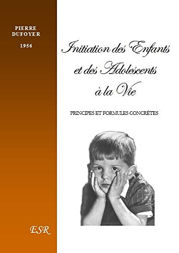 INITIATION DES ENFANTS ET DES ADOLESCENTS A LA VIE ; PRINCIPES ET FORMULES CONCRETES book