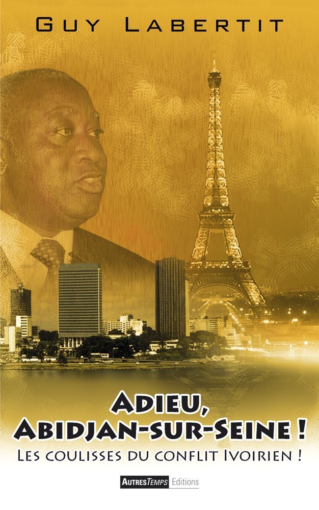 Adieu, Abidjan-sur-Seine !: Les coulisses du conflit ivoirien Books