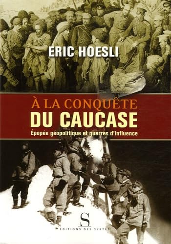 A la conquête du Caucase: Epopée géopolitique et guerres d'influence Books