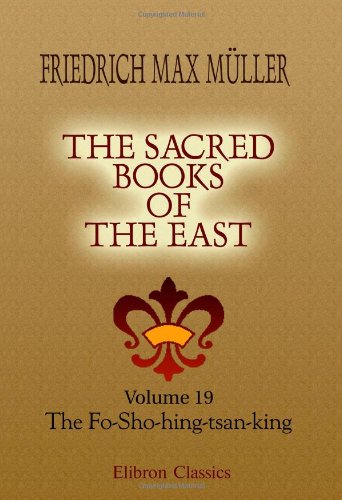 The Sacred Books of the East: Volume 19. The Fo-Sho-hing-tsan-king. A life of Buddha by Asvaghosha Bodhisattva. Translated from Sanskrit into Chinese by Dharmaraksha, A. D. 420 Religion & Esotericism