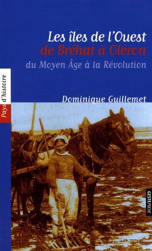 Les îles de l'Ouest de Bréhat à Oléron - du Moyen âge à la Révolution: Du Moyen Age à la Révolution Politics & History