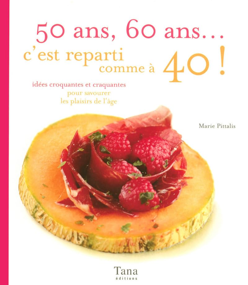 50 Ans, 60 ans... c'est reparti comme à 40 !: Idées croquantes et craquantes pour savourer les plaisirs de l'âge Books