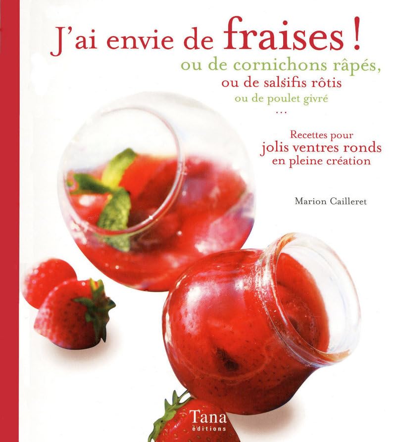 J'ai envie de fraises ! ou de cornichons râpés, ou de salsifis rôtis ou de poulet givré...: Recettes pour jolis ventres ronds en pleine création Books
