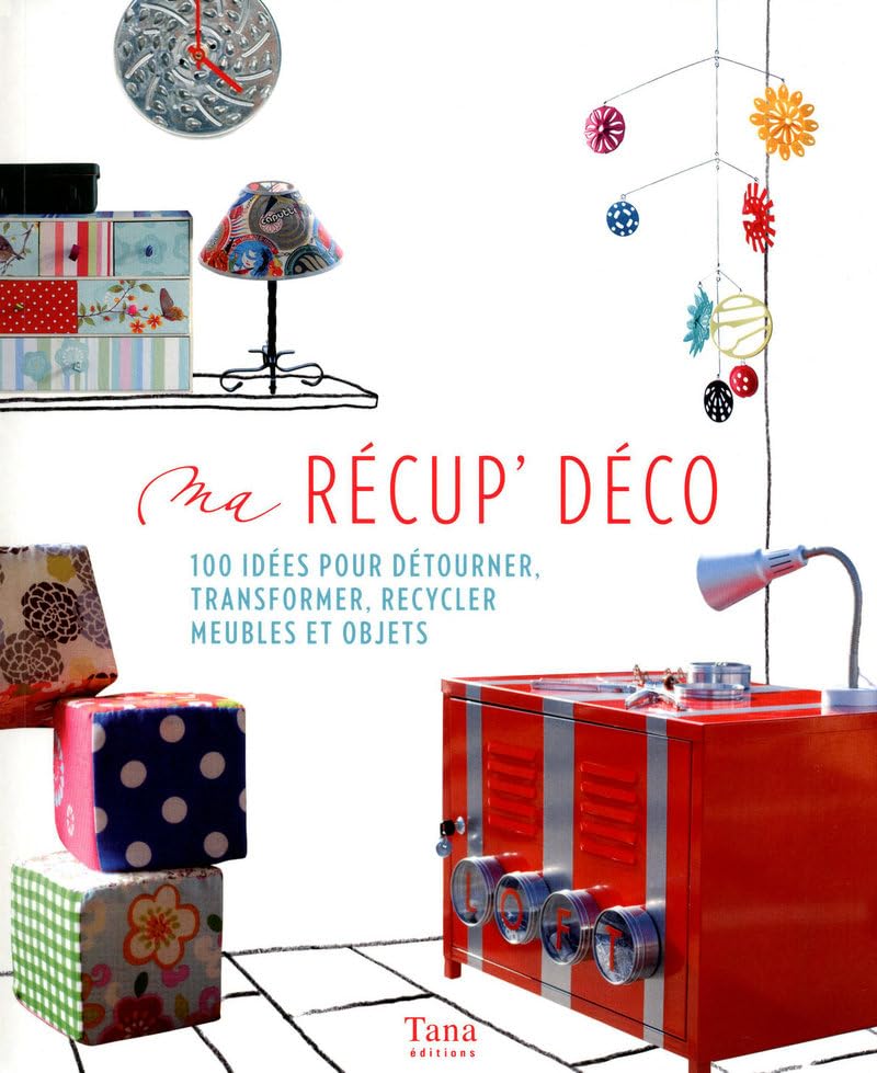 Ma récup' déco 100 idées pour détourner, transformer, recycler meubles et objets Home & Household