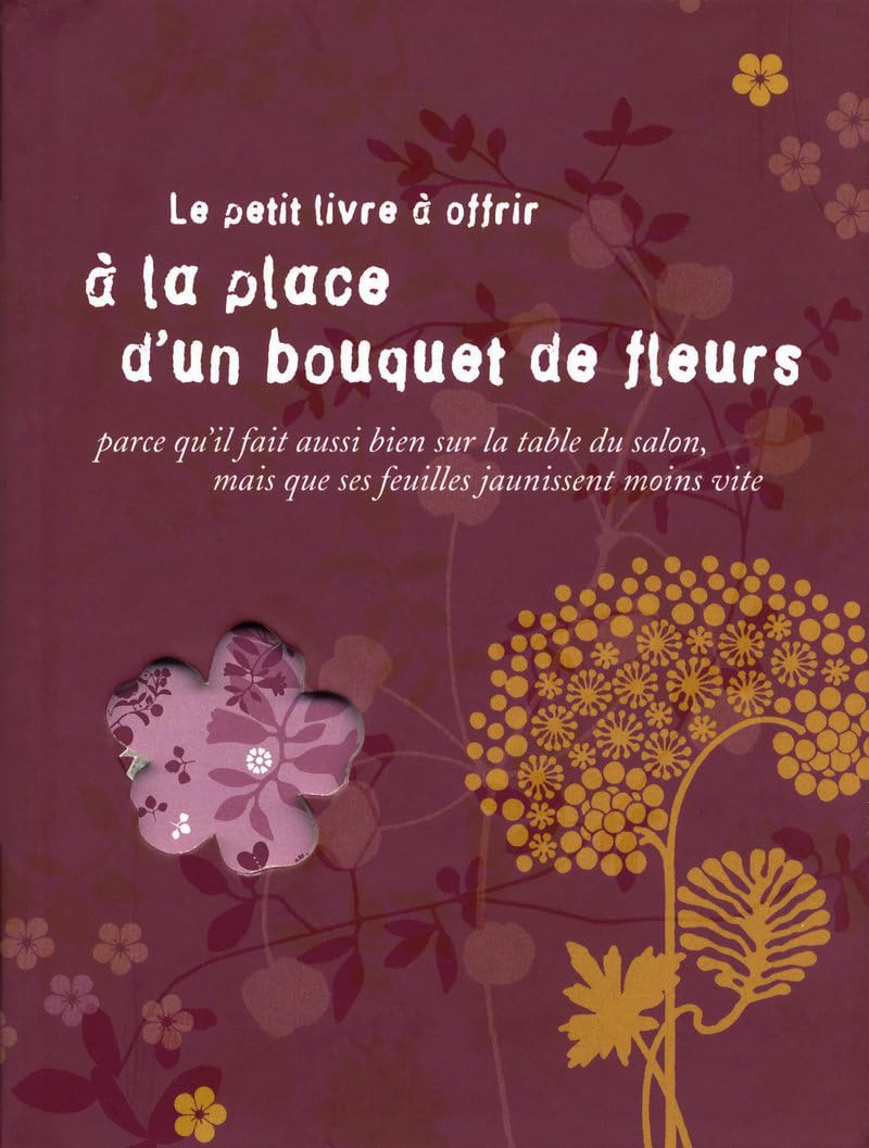 Le petit livre à offrir à la place d'un bouquet de fleurs: Parce qu'il fait aussi bien sur la table du salon mais que ses feuilles jaunissent moins vite Books